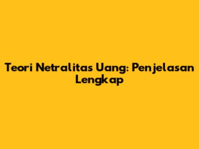 Teori Netralitas Uang: Penjelasan Lengkap