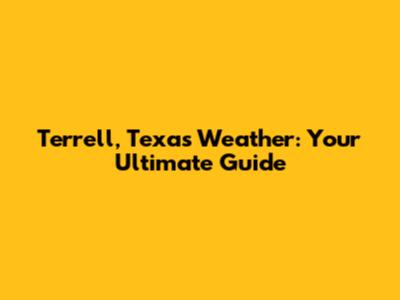Terrell, Texas Weather: Your Ultimate Guide