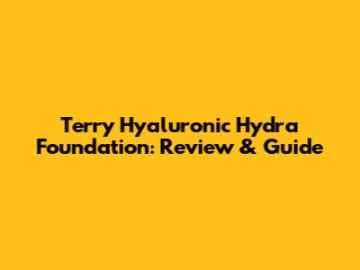 Terry Hyaluronic Hydra Foundation: Review & Guide