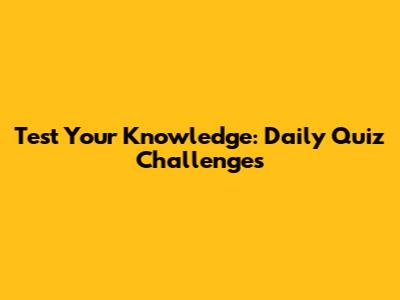 Test Your Knowledge: Daily Quiz Challenges
