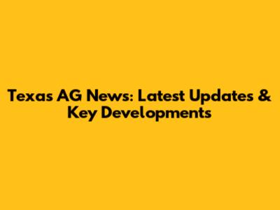 Texas AG News: Latest Updates & Key Developments