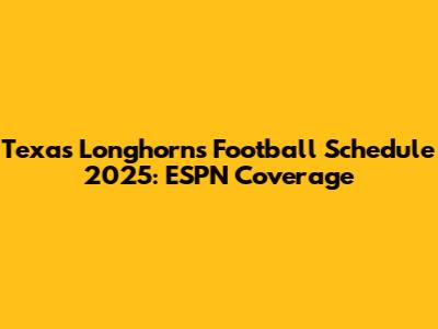 Texas Longhorns Football Schedule 2025: ESPN Coverage