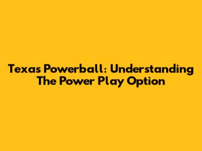 Texas Powerball: Understanding The Power Play Option