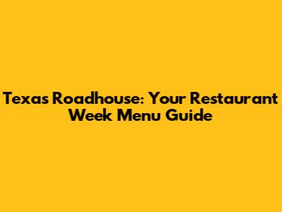 Texas Roadhouse: Your Restaurant Week Menu Guide