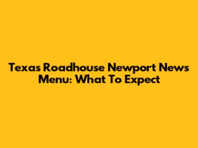 Texas Roadhouse Newport News Menu: What To Expect