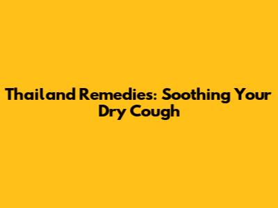 Thailand Remedies: Soothing Your Dry Cough