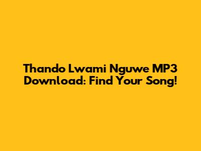 Thando Lwami Nguwe MP3 Download: Find Your Song!