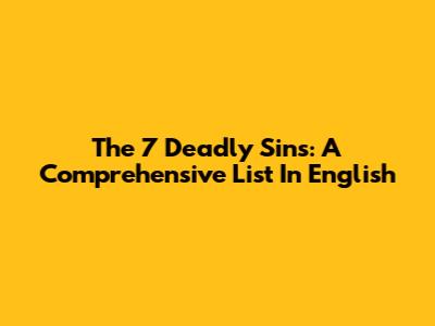 The 7 Deadly Sins: A Comprehensive List In English