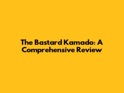 The Bastard Kamado: A Comprehensive Review