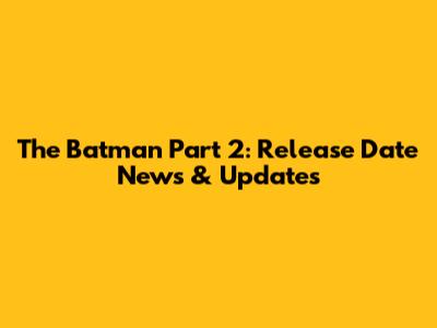 The Batman Part 2: Release Date News & Updates