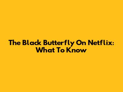 The Black Butterfly On Netflix: What To Know