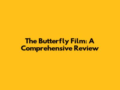 The Butterfly Film: A Comprehensive Review