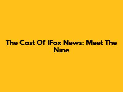 The Cast Of IFox News: Meet The Nine