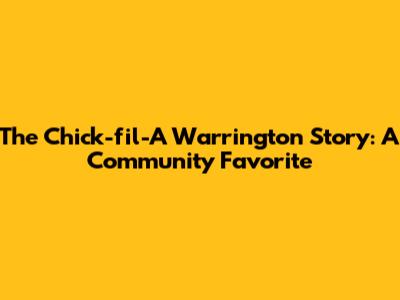 The Chick-fil-A Warrington Story: A Community Favorite