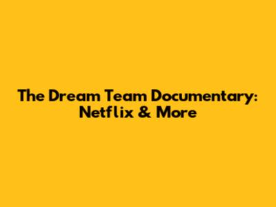 The Dream Team Documentary: Netflix & More