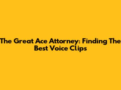 The Great Ace Attorney: Finding The Best Voice Clips