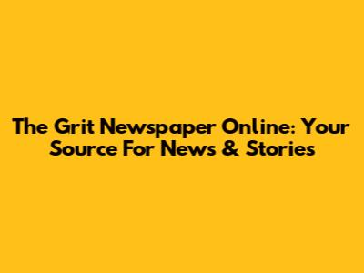 The Grit Newspaper Online: Your Source For News & Stories
