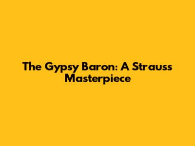 The Gypsy Baron: A Strauss Masterpiece