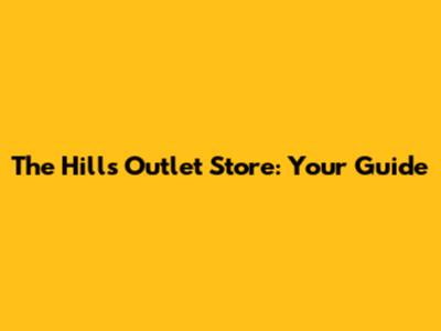 The Hills Outlet Store: Your Guide