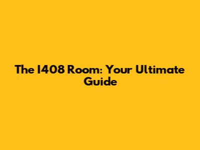 The I408 Room: Your Ultimate Guide