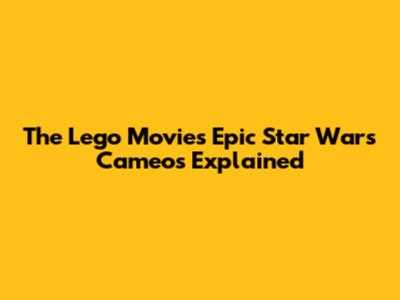 The Lego Movie's Epic Star Wars Cameos Explained