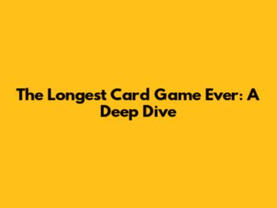 The Longest Card Game Ever: A Deep Dive