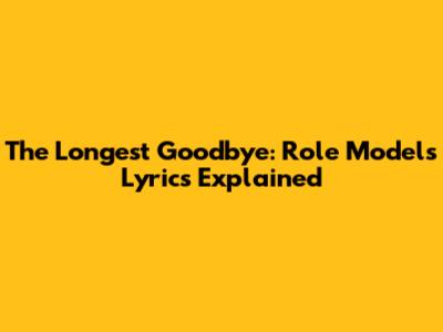 The Longest Goodbye: Role Model's Lyrics Explained