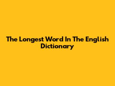 The Longest Word In The English Dictionary