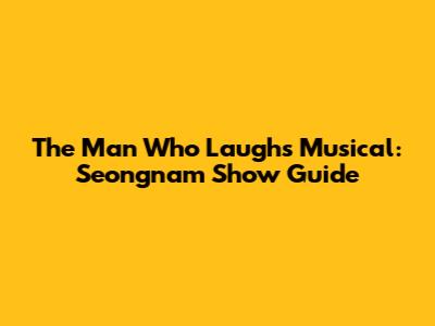 The Man Who Laughs Musical: Seongnam Show Guide
