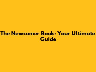 The Newcomer Book: Your Ultimate Guide