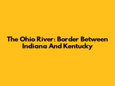 The Ohio River: Border Between Indiana And Kentucky