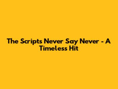 The Script's "Never Say Never" - A Timeless Hit