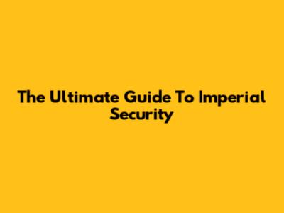 The Ultimate Guide To Imperial Security