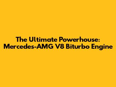 The Ultimate Powerhouse: Mercedes-AMG V8 Biturbo Engine