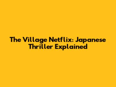 The Village Netflix: Japanese Thriller Explained