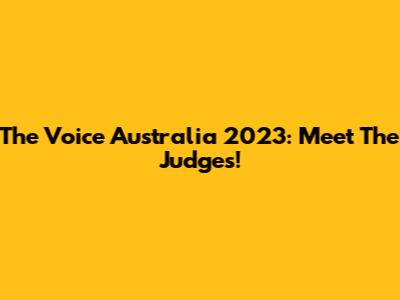 The Voice Australia 2023: Meet The Judges!