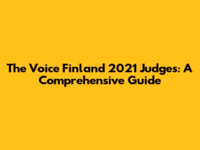 The Voice Finland 2021 Judges: A Comprehensive Guide