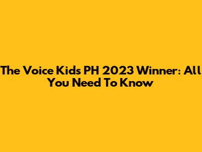 The Voice Kids PH 2023 Winner: All You Need To Know