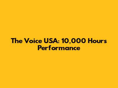 The Voice USA: 10,000 Hours Performance
