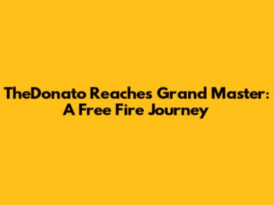 TheDonato Reaches Grand Master: A Free Fire Journey