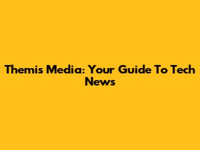 Themis Media: Your Guide To Tech News