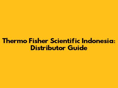 Thermo Fisher Scientific Indonesia: Distributor Guide