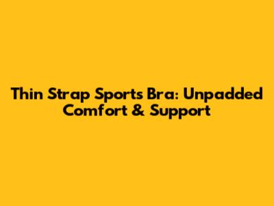 Thin Strap Sports Bra: Unpadded Comfort & Support