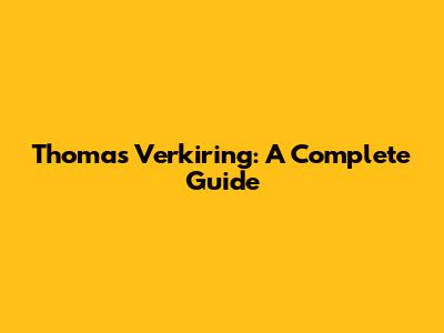 Thomas Verkiring: A Complete Guide