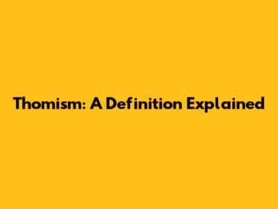 Thomism: A Definition Explained