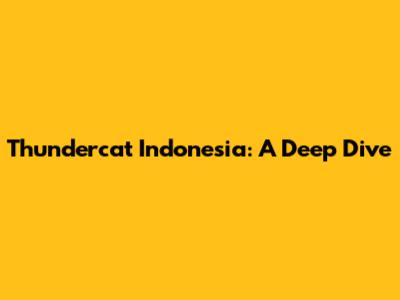 Thundercat Indonesia: A Deep Dive
