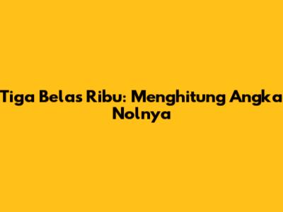 Tiga Belas Ribu: Menghitung Angka Nolnya