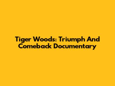 Tiger Woods: Triumph And Comeback Documentary