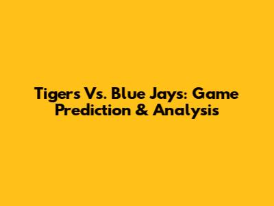 Tigers Vs. Blue Jays: Game Prediction & Analysis