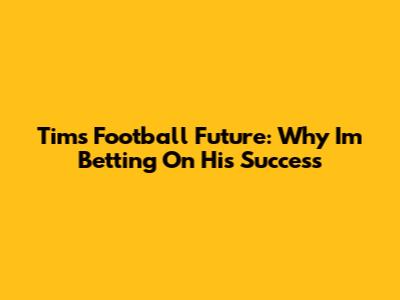 Tim's Football Future: Why I'm Betting On His Success